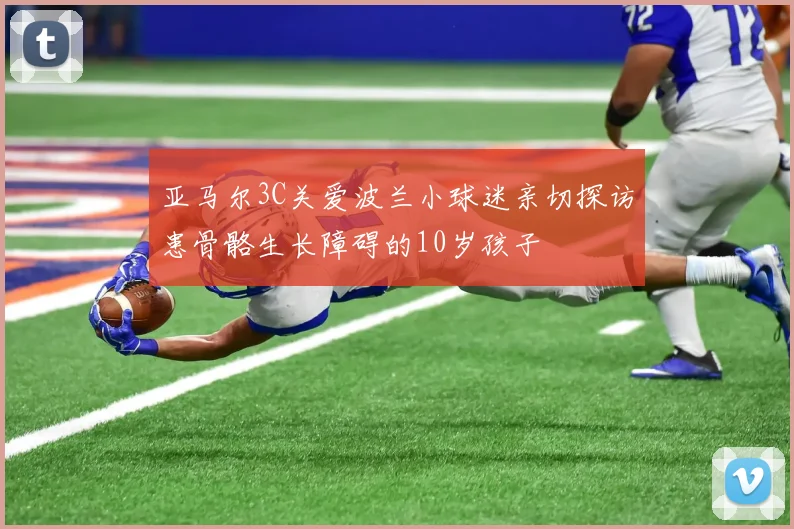 亚马尔3C关爱波兰小球迷亲切探访患骨骼生长障碍的10岁孩子