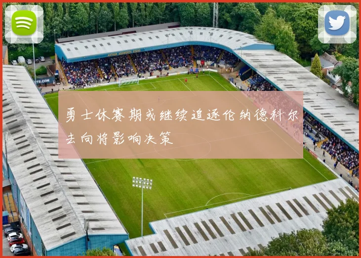 勇士休赛期或继续追逐伦纳德科尔去向将影响决策