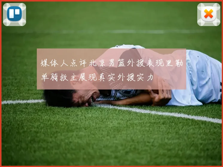 媒体人点评北京男篮外援表现里勒单骑救主展现真实外援实力