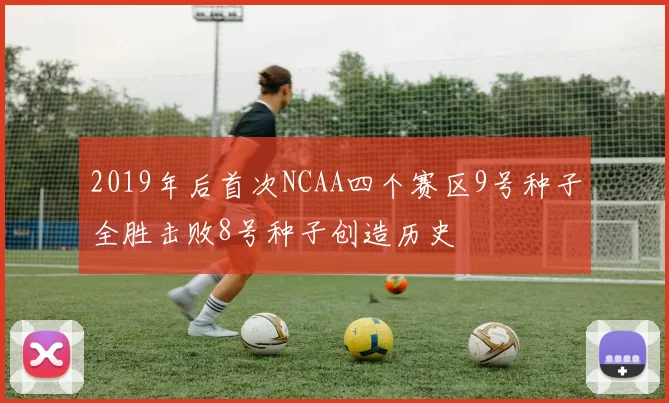 2019年后首次NCAA四个赛区9号种子全胜击败8号种子创造历史