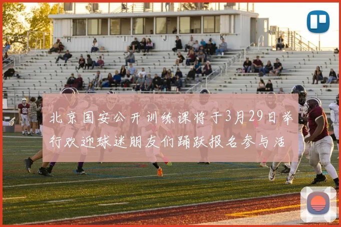 北京国安公开训练课将于3月29日举行欢迎球迷朋友们踊跃报名参与活动